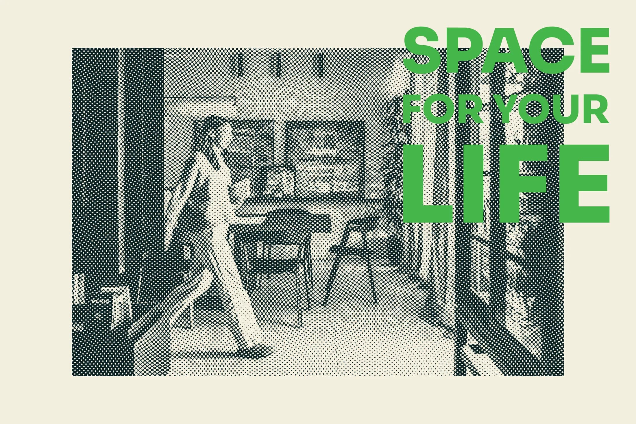 Poster with a halftone photograph of an interior and the line Space for your life in green